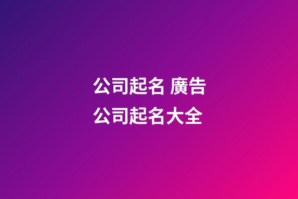 公司起名 廣告公司起名大全-第1張-公司起名-玄機派